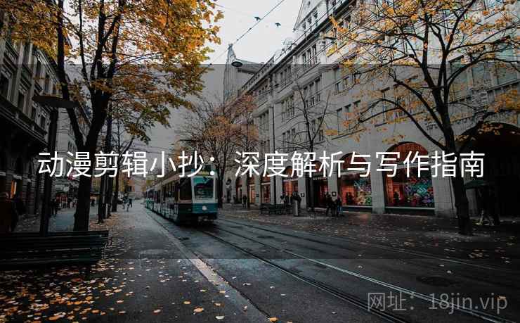 动漫剪辑小抄:深度解析与写作指南 动漫剪辑小抄:深度解析与写作指南