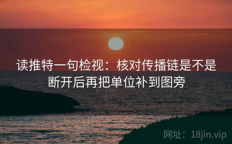 读推特一句检视：核对传播链是不是断开后再把单位补到图旁