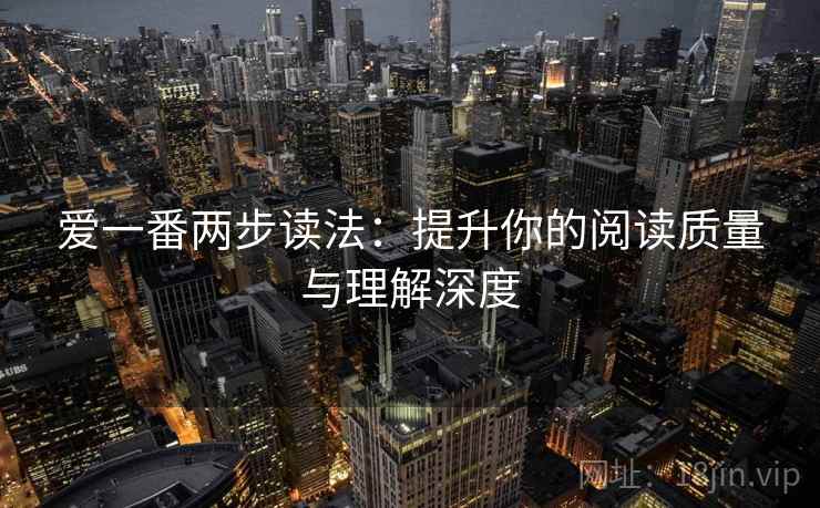 爱一番两步读法：提升你的阅读质量与理解深度