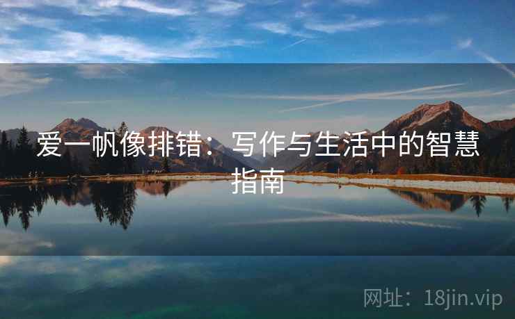 爱一帆像排错:写作与生活中的智慧指南 爱一帆像排错:写作与生活中的智慧指南
